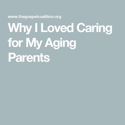 Why I Loved Caring for My Aging Parents Aging Parents Quotes, Parenting Quotes, Encouragement, Parenting