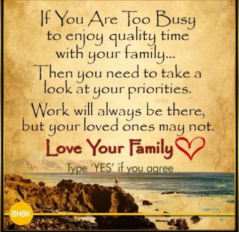 If you are too busy to enjoy quality time with your family... then you need to take a look at your priorities. Work will always be there but your loved ones may not. Love your family. A Happy Family Quotes, Love Your Family Before Its Too Late, Family Time Quotes Quality, Family Isnt What It Used To Be, Kindness Board, Family Time Quotes, Family Priorities, Madea Funny Quotes, Be Present Quotes