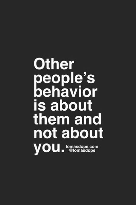 Other people's behavior is about them and not about you. People’s Behavior Quotes, Other Peoples Behavior Quotes, Behavior Quotes, Learned Behaviors, True Words, Other People, Lobby, I Hope, Feelings