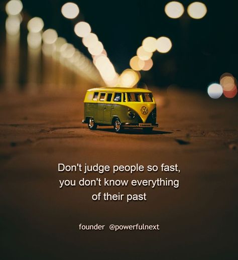 Don't judge people so fast, you don't know everything of their past Don't Judge Me Quotes, Dont Judge People Quotes, Judgement Quotes, Judgemental People, Judge Quotes, Dont Judge People, Judge People, Dont Judge, Self Inspirational Quotes