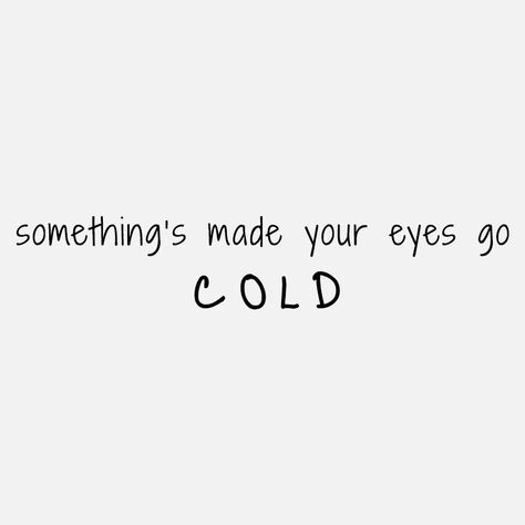 Something's made your eyes go cold. Cold Eyes Quotes, Go Cold Quotes, Legolas Moodboard, Cold Quotes Aesthetic, Queerplatonic Relationship, Lotr Aesthetic, Cold Eyes, Wind Quote, Cold Quotes