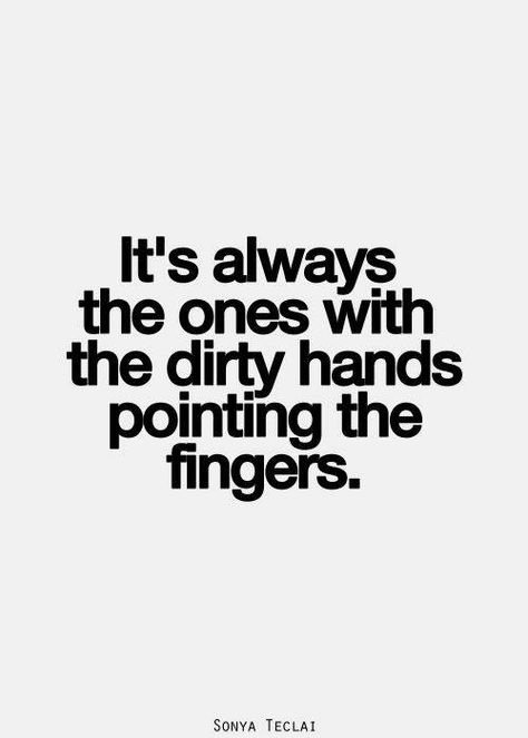 It's always the ones with the dirty hands pointing the fingers. Pshhh so much truth! Everything Has Changed, Dirty Hands, Inspirational Quotes Pictures, Quotable Quotes, Infj, A Quote, True Words, The Words, Great Quotes