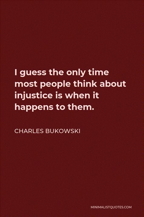 Charles Bukowski Quote: I guess the only time most people think about injustice is when it happens to them. Quotes About Injustice, Quotes Charles Bukowski, Bukowski Quotes Love, Injustice Quotes, Bukowski Quotes, Charles Bukowski Quotes, Short Meaningful Quotes, Polish Language, Comic Company