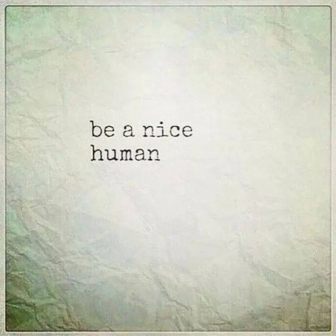 Be a nice human. Friends Book, Not Human, To Be Human, Friend Book, Be A Nice Human, Human Art, Dexter, Words Of Wisdom, Bee