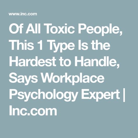 Of All Toxic People, This 1 Type Is the Hardest to Handle, Says Workplace Psychology Expert | Inc.com Quotes About Toxic Coworkers, How To Handle Toxic People, Toxic People Quotes Workplace, Toxic Boss Quotes Workplace, Leaving A Toxic Workplace Quotes, Toxic Workplace Quotes, Toxic Coworkers Quotes, Workplace Psychology, Toxic Work Environment Quotes