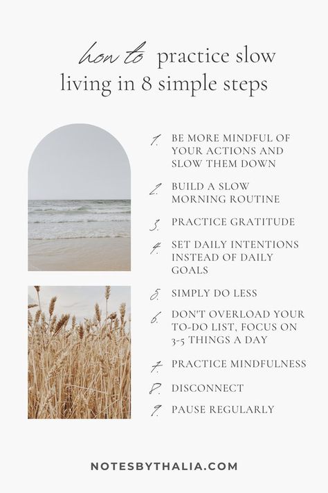 Black text on an off-white background which reads how to practice slow living in 8 simple steps. Tips include be more mindful of your actions and slow them down, build a slow morning routine, practice gratitude, set daily intentions instead of daily goals, simple do less, don't overload your to-do list focus on 3-5 things a day, practice mindfulness, disconnect and pause mindfully. How To Have A Simple Life, The Art Of Slow Living Aesthetic, Zen Lifestyle Aesthetic, Slow Living Lifestyle Aesthetic, Slow Living Asthetics, Living Slowly Aesthetic, Slow Intentional Living, Conscious Living Aesthetic, Slow Living Books