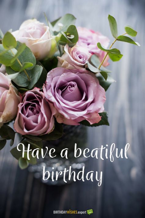 Have a beautiful birthday. Happy Birthday Flowers, Happy Birthday Flowers Wishes, Birthday Wishes Greetings, Birthday Wishes Flowers, Birthday Greetings Friend, Birthday Card Sayings, Happy Birthday Greetings Friends, Happy Birthday Beautiful, Happy Birthday Wishes Images