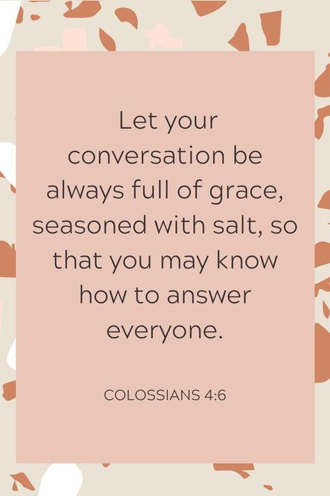 Let you conversation be always full of grace, seasoned with salt, so that you may know how to answer everyone. Colossians 4:6 Let Your Words Be Seasoned, Colossians 4:6 Wallpaper, Collosians 4:6, Wisdom Speaks, Book Of Colossians, Colossians 4 6, Watch Wallpapers, Bible Teaching, Scripture For Today