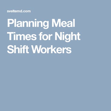 Planning Meal Times for Night Shift Workers Night Shift Meal Prep, Night Shift Eating Schedule, Meal Time Schedule, Night Shift Eating, Weight Gain Plan, Night Worker, Working Night Shift, Eating Schedule, Meal Times