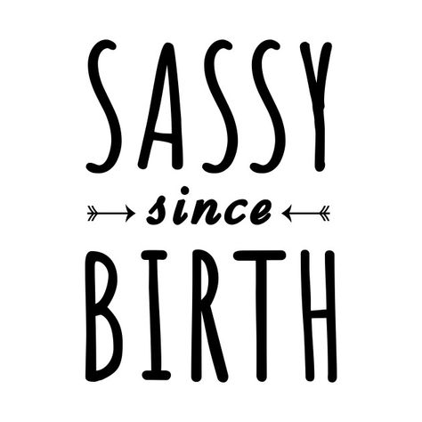 Check out this awesome 'Sassy+Since+Birth+-+Gift+for+Her' design on @TeePublic! Sassy Since Birth, Sassy Shirts, Sassy Wallpaper, Boss Babe Quotes, Babe Quotes, Birth Gift, Treat People, Sassy Quotes, Silhouette Design