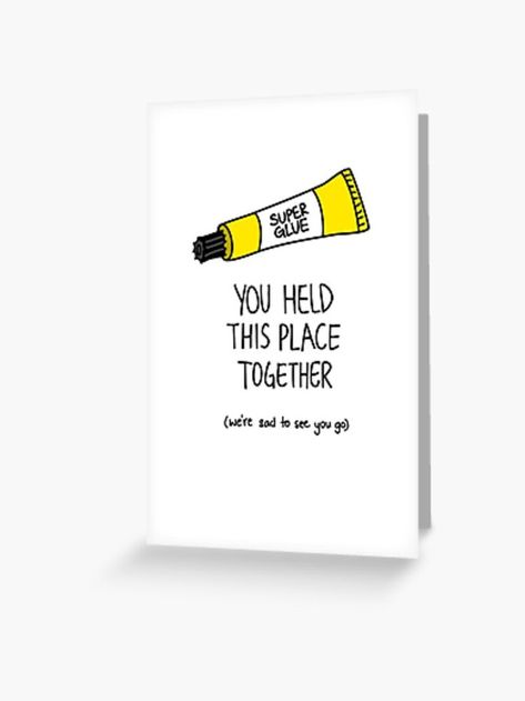 Farewell card for coworker. A hand drawn tube of super glue with the text "You held this place together". Farewell Card For Colleague, Leaving Cards For Coworkers, Farewell Cards Coworker, Quote Sketches, Coworker Appreciation Quotes, Coworker Leaving Card, Diy Cards For Friends, Colleagues Quotes, Farewell Greeting Cards