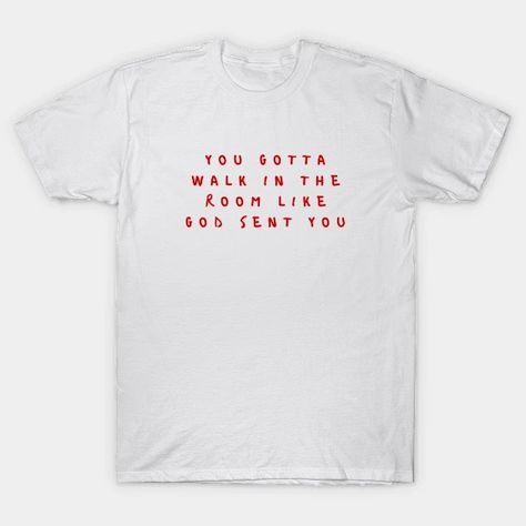 you gotta walk in the room like god sent you - Funny Gift Idea - T-Shirt | TeePublic Talk To Me Goose Shirt, Funny Pink T-shirt With Text Print, Fitted Cotton T-shirt With Funny Text, Everyday Pink T-shirt With Funny Print, Stretch Cotton T-shirt With Funny Text, God Sent, Funny Gift Idea, In The Room, You Funny