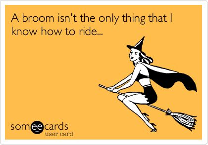 A broom isn't the only thing that I know how to ride... Halloween Ecard, Flirty Memes, Inappropriate Memes, Funny Flirty Quotes, Halloween Jokes, Witch Quotes, Halloween Memes, Funny Ecards, A Broom