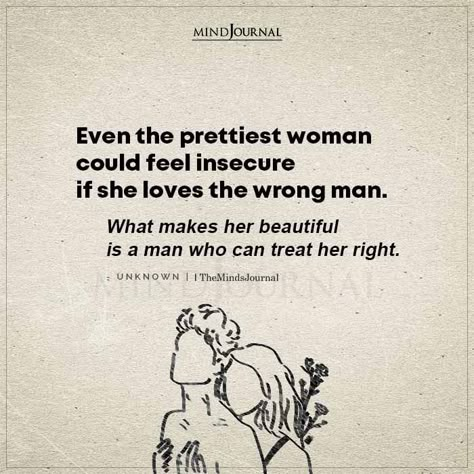 Even the prettiest woman could feel insecure if she loves the wrong man. What makes her beautiful is a man who can treat her right.– Unknown #lovequotes Prettiest Women, Treat Her Right, Make Him Miss You, The Minds Journal, Minds Journal, Soulmate Love Quotes, Soulmate Quotes, Quotes Deep Meaningful, True Love Quotes