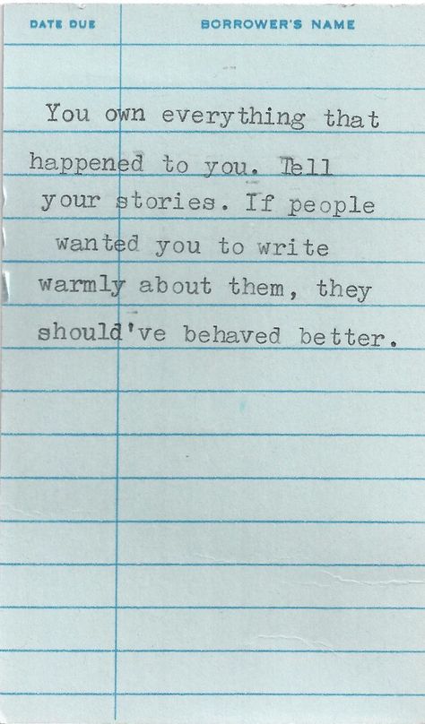 "You own everything that happened to you. Tell your stories. If people wanted you to write warmly about them, they should've behaved better." Anne Lamott, "Bird by Bird: Some Instructions on Writing and Life" #annelamott #quote #truethat Things To Write Down, Funny Writing Quotes, Writing Encouragement, Writing Story, Anne Lamott, 25th Quotes, Piece Of Paper, Life Quotes Love, Writing Quotes