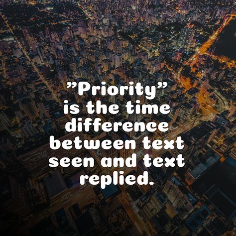 Quotes: "Priority" is the time difference between text see... Priority Matters Quotes, Quotes Priority, Time And Attention, Matter Quotes, Precious Gift, Time Quotes, People Talk, Free Time, Talking To You