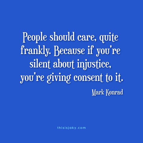 #JUSTICE FOR AJ ARMSTRONG. People should care, quite frankly. Because if you're silent about injustice, you're giving consent to it.  quote. quotes. injustice. justice. innocence. Stand up for what is right. Speak up. Do the right thing. truth. integrity. criminal justice system. www.thisisjaky.com Debating Quotes, Restorative Justice Quotes, Speaking Up For What Is Right, Quotes About Standing Up For Whats Right, Justice Is Served Quotes, Speak Up Quotes Stand Up, Justice Quotes Truths, Stand Up For What Is Right, Speaking Up