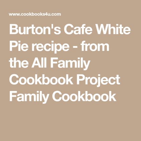 Burton's Cafe White Pie recipe - from the All Family Cookbook Project Family Cookbook White Pie, Family Cookbook Project, Pie Shell, Family Cookbook, Desserts Cookies, Baked Goodies, Pie Recipe, Food Stuff, Pie Crust