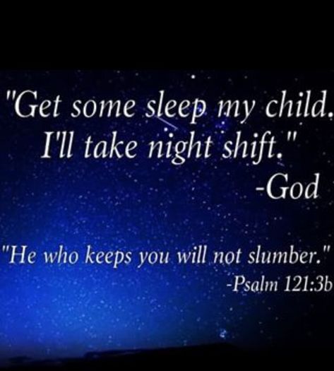 "Get some sleep my child. I'll take night shift." -God "He who keeps you will not slumber." Psalms 121:36 Sweet Sleep Scripture, Sleep Sayings, Bedtime Blessings, Psalms 121, Loving God, Good Night Prayer, Word Of Faith, Good Night Blessings, Night Prayer