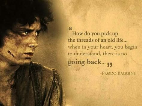 How do you pick up the threads of an old life... Lotr Quotes, Beautiful Phrases, Tolkien Quotes, No Going Back, Frodo Baggins, Into The West, Bilbo Baggins, Fantasy Fiction, Jrr Tolkien