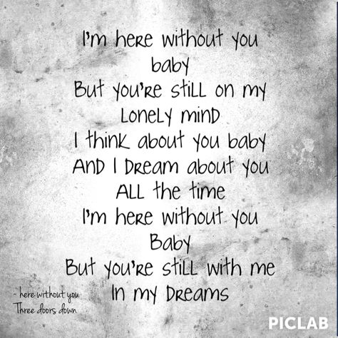 I'm here without you baby, but you're still on my lonely mind. I think about you, baby, and I dream about you all the time. I'm here without you baby, but you're still with me in my dreams. (Here Without You by 3 Doors Down) Baby Lyrics, 3 Doors Down, Relationship Quote, I Still Want You, Keyshia Cole, In My Dreams, Yours Lyrics, San Clemente, I Think Of You