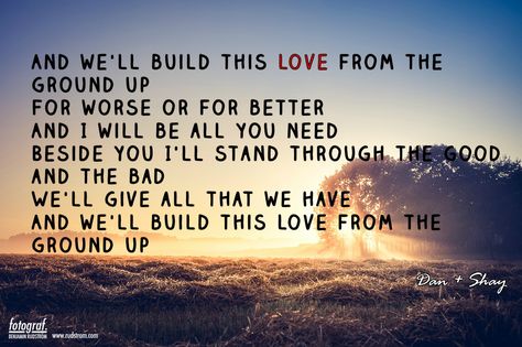 from the ground up dan + shay made this one day when I was bored ☺ Country Lyrics Quotes, Country Love Songs, Country Song Quotes, Country Music Songs, Country Song Lyrics, Country Lyrics, Country Music Quotes, Country Music Lyrics, Song Lyric Quotes