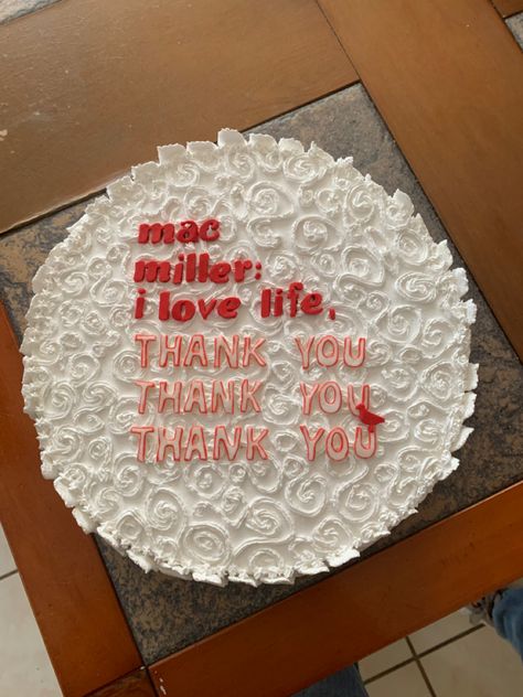 I love life thank you I Love Life, Mac Miller, Love Life, Birthday Cake, Mac, Thank You, I Love, Cake, Birthday