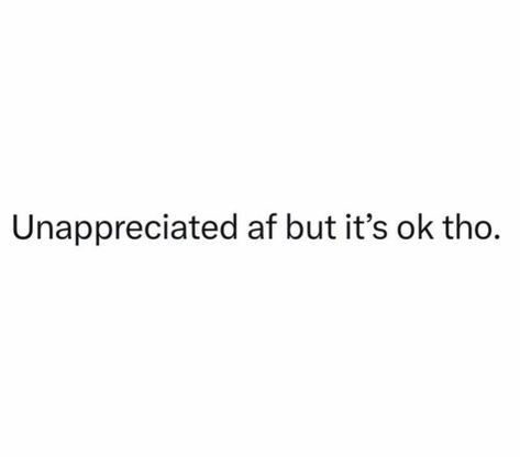 To Feel Appreciated Quotes, Not Appreciated Quotes Relationships, Unappreciated Quotes Relationships, Not Feeling Appreciated Quotes, Feeling Insignificant Quotes, Fml Quotes, Appreciated Quotes, Feeling Unappreciated Quotes, Unappreciated Quotes