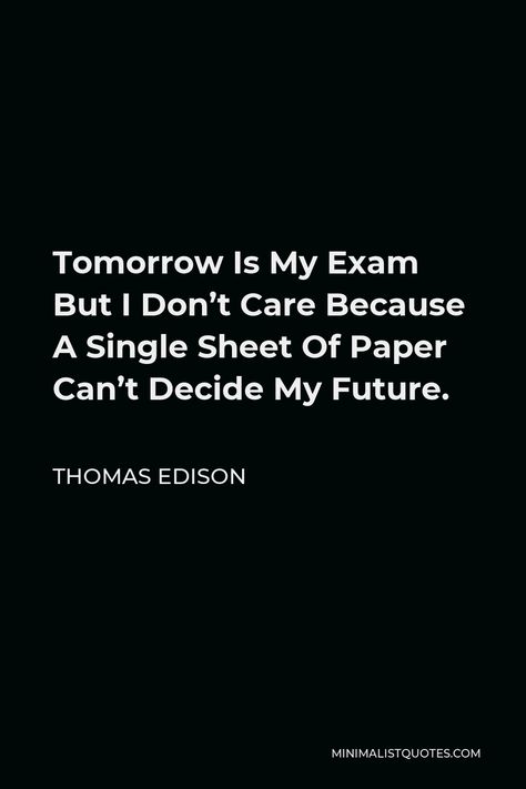 Thomas Edison Quote: Tomorrow Is My Exam But I Don’t Care Because A Single Sheet Of Paper Can’t Decide My Future. Tomorrow Exam Motivation, Exam Tomorrow Funny, Last Paper Exam Quotes, Tomorrow Exam Quotes Funny, Tomorrow Is My Exam, Examination Quotes, Sleepless Night Quotes, Results Quotes, Exam Tomorrow