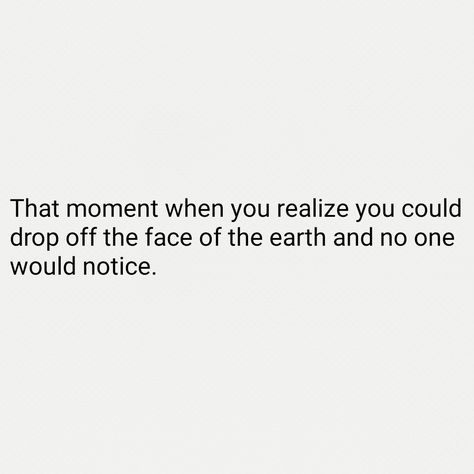 No One Would Notice Quotes, Realizing You Have No One Quotes, The Moment You Realize Quotes, That Moment When You Realize, No One Notices, Realization Quotes, Earth Quotes, Crying At Night, The Moment You Realize