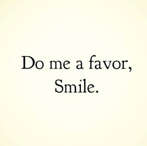 Do me a favour, SMILE. Do Me A Favour, Smile For Me, Smile Please, You Make Me, Send Me, Make Me Smile, Knowing You, Texts, Writing