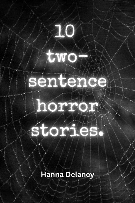 10 two sentence horror stories. Horror micro fiction. Scary Short Stories Sentences, 2 Sentence Horror Story, One Sentence Horror Stories, Two Sentence Stories, Long Horror Stories, Horror Story Prompts, Horror Story Ideas, Two Sentence Scary Stories, Super Scary Stories