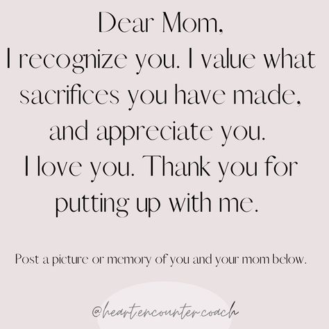 Dear Mom, I recognize you. I value what sacrifices you have made, and appreciate you. I love you. Thank you for putting up with me. Appreciate Everything, My Values, Dear Mom, Appreciate You, You Make Me, Just In Case, I Love You, Love You, Thank You