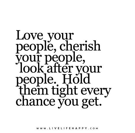 Love your people, cherish your people, look after your people.  Hold them tight every chance you get. Cherish Moments Quotes, Live Life Happy, Moments Quotes, Beating Heart, People Quotes, New Things To Learn, Family Quotes, True Words, Friends Quotes