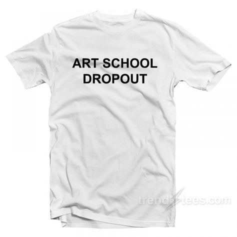 Art School Dropout T-Shirt For Unisex  Get It Now >> Price: 13.00  https://www.trendstees.com/product/art-school-dropout-t-shirt/  #supreme #tshirtoftheday #t #hypebeast #menswear #summer #outfits #cute #streetwear #hoodies #tshirtcustom #teen #fashionista #teespring #clothes #hype #tea #jeans #hoodie #streetstyle #art #graphicdesign #unisex #clothingline #dress #teatime #s #tshirtdesigner #fashiondesign Menswear Summer, Clothes Stores, Cute Streetwear, Cheap Trendy Clothes, Product Art, Jeans Hoodie, School Dropout, Cheap Shirts, Trendy Clothes