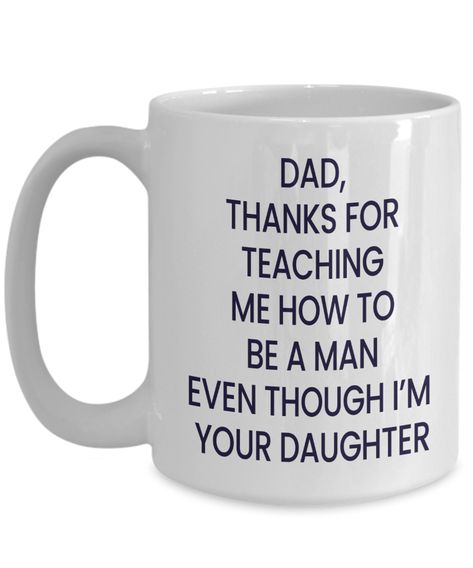 Funny Dad Mug Father's Day from Daughter - Thanks for Teaching Me How to Be a Man Even Though I'm Your Daughter What To Give Your Dad For His Birthday, Things To Get For Your Dads Birthday, Things To Make Your Dad For Christmas, Dads Gift Ideas, Funny Dad Mugs, Funny Fathers Day Quotes From Daughter, Dad Quotes From Daughter Funny, Funny Fathers Day Quotes Humor, Birthday Gifts For Dad From Daughter