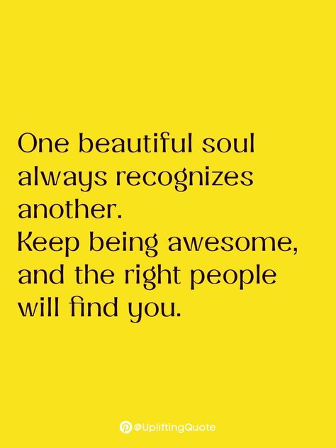 One beautiful soul always recognizes another. Keep being awesome, and the right people will find you. Uplifting People Quotes, Be Genuine Quotes, Genuine Quotes, Genuine People Quotes, Yummy Muffins, Genuine People, Favorite Sayings, Feel Good Quotes, You Quotes