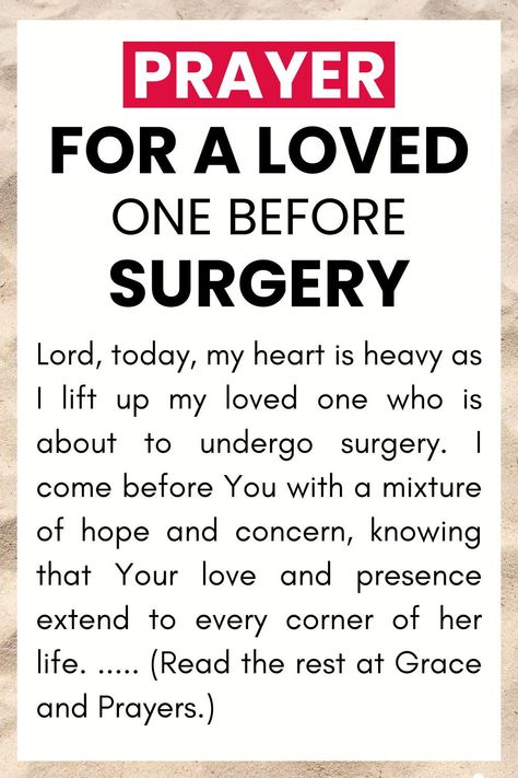 As your loved one prepares for surgery, pray this prayer, entrusting them into God's loving care. Ask for His protection, guidance for the medical team, and strength and courage for your loved one. May His presence surround them, bringing peace and assurance as they undergo the procedure. Read it at Grace and Prayers. Praying For Surgery Quotes, Asking For Prayers For A Loved One, Prayer Before Surgery Quotes Families, Prayer For Surgery To Go Well, Prayer For Surgery For Loved One, Prayer Before Surgery For Loved One, Prayer For Someone Having Surgery, Prayers For A Loved One, Prayer Before Surgery Quotes