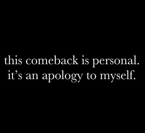 This Comeback Is Personal Its An Apology, Apology To Myself, This Comeback Is Personal Its An Apology To Myself, I Owe Myself An Apology, The Comeback Is Personal, Don’t Apologize For Being Yourself, Things You Don’t Need To Apologize For, I Don’t Accept Apologies, An Apology