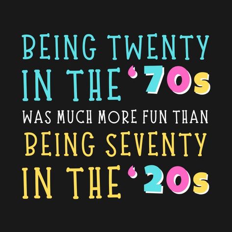 Being Twenty in the '70s Was Much More Fun Than Being Seventy In The '20s - Being Twenty In The 70s Was Much More - T-Shirt | TeePublic Evil Twin, Vintage Memory, The 70s, Funny Shirt, Kids Magnets, Case Stickers, Phone Case Stickers, Party Design, Old And New