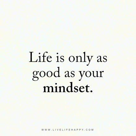 Life Is Only as Good (Live Life Happy)                                                                                                                                                                                 More Life Is As Good As Your Mindset, Happy Mind Happy Life Quote, Life Is Only As Good As Your Mindset, Life Is Easy Quotes, Your Life Is As Good As Your Mindset, Live Your Life Quotes, Quotes Happy Life, Life Is Wonderful, Happy Mind Happy Life