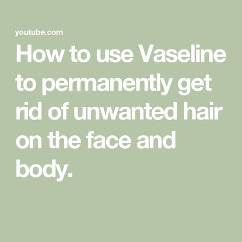 How to use Vaseline to permanently get rid of unwanted hair on the face and body. Hair On Face, Womens Health Care, Unwanted Hair Removal, Unwanted Hair, Face Hair, Body Hair, Vaseline, Beauty Secrets, Womens Health