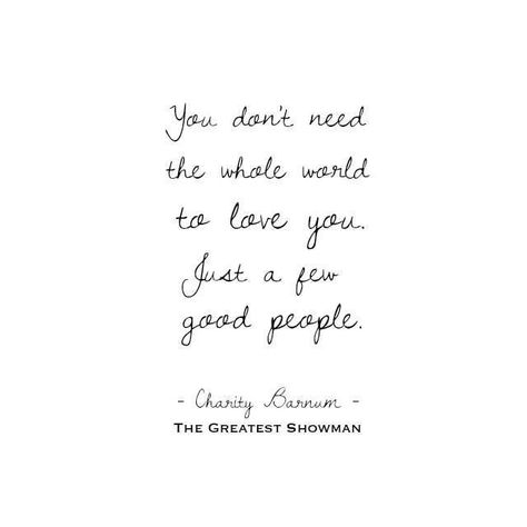 The greatest showman quote: you don't need the whole world to love you. Just few good people -Charity Barnum #site:relationshiptalk.top The Greatest Showman Quotes, Hugot Lines, Never Stop Dreaming, The Greatest Showman, Quotes About Life, Intj, People Quotes, Quotable Quotes, Infj