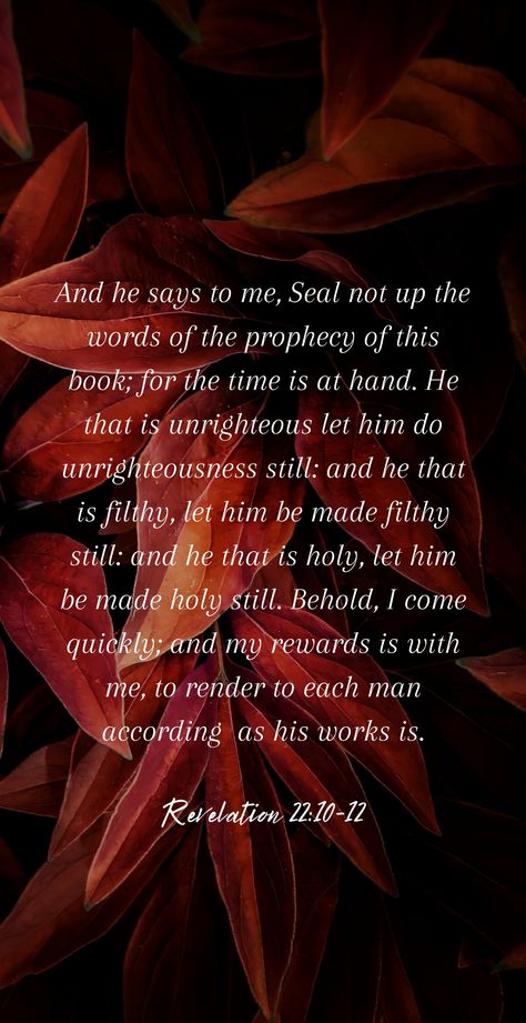 Revelation 22:10-12 - Bible verse Yahweh Quotes Scriptures, Revelation Bible Verses, Yahweh Quotes, Revelations Quotes, Prophecy Quotes, Revelation Prophecy, Last Days Bible, Jesus Kingdom, Cute Bible Verses