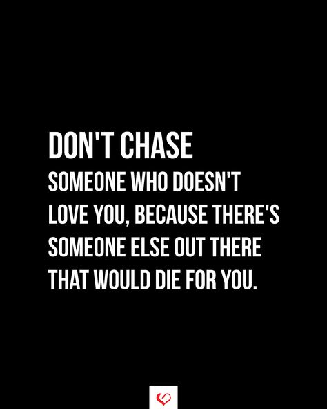 Don't chase someone who doesn't love you, because there's someone else out there that would die for you. #relationship #quote #love #couple #quotes Don’t Chase Love Quotes, You Love Someone Who Doesn't Love You, Someone Out There Quotes, Love Someone Else Quotes, Blessed Quotes Thankful, Presence Quotes, Womanhood Quotes, Chasing Quotes, Love Couple Quotes