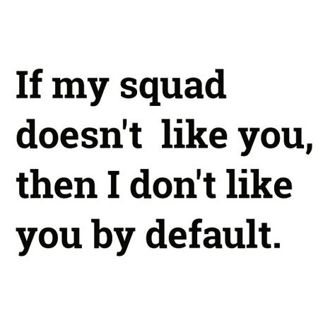 My squad don't like you.  I don't like you. My Squad Quotes, Squad Quotes Friendship, Squad Goals Quotes, Squad Quotes, Squad Quote, My Squad, Funny Instagram Captions, Gangsta Quotes, Best Friendship Quotes