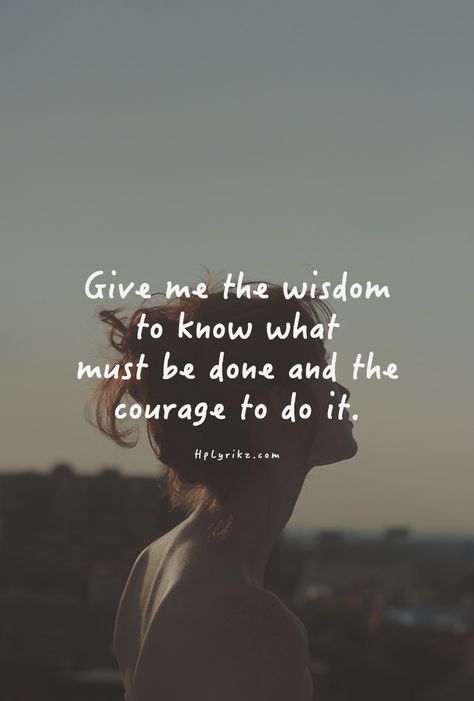 Give me the wisdom to know what must be done and the courage to do it #quote Life Changing Quotes, Life Quotes Love, Totally Me, A Quote, The Words, Great Quotes, Beautiful Words, The Wind, Christian Quotes