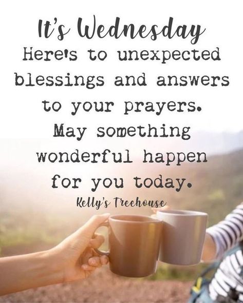 It's Wednesday. Here's to unexpected blessings and answers to your prayers. May something wonderful happy for you today. days of the week wednesday wednesday blessings wednesday images wednesday sayings wednesday messages its wednesday quotes Wednesday Morning Greetings, Wednesday Morning Quotes, Wednesday Humor, Good Wednesday, It's Wednesday, Good Morning Wednesday, Happy Wednesday Quotes, Wednesday Quotes, Weekday Quotes