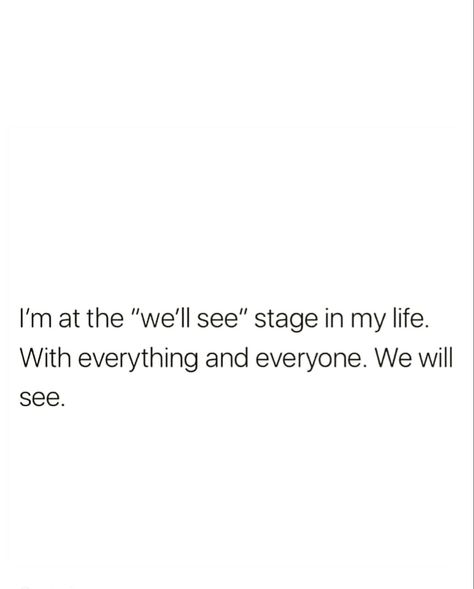 I'm at the' "we'll see" " stage in my life. With everything and everyone. We will see. I’m At That Stage In My Life, I Feel Like A Temporary Person In Everyones Life, I See Everything Quotes, I See Everything, Seeing Quotes, Forever Quotes, Feel Good Quotes, Good Quotes For Instagram, My Whole Life