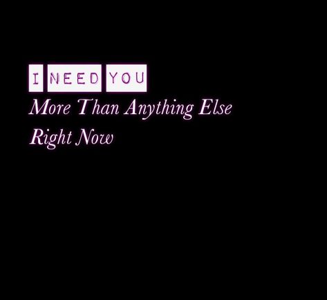 I Need You Right Now Quotes, I Need You Now Quotes, I Really Need You, I Need You Right Now, I Needed You Quotes, Needing You Quotes, Dare To Love, I Need You Now, Paragraphs For Him